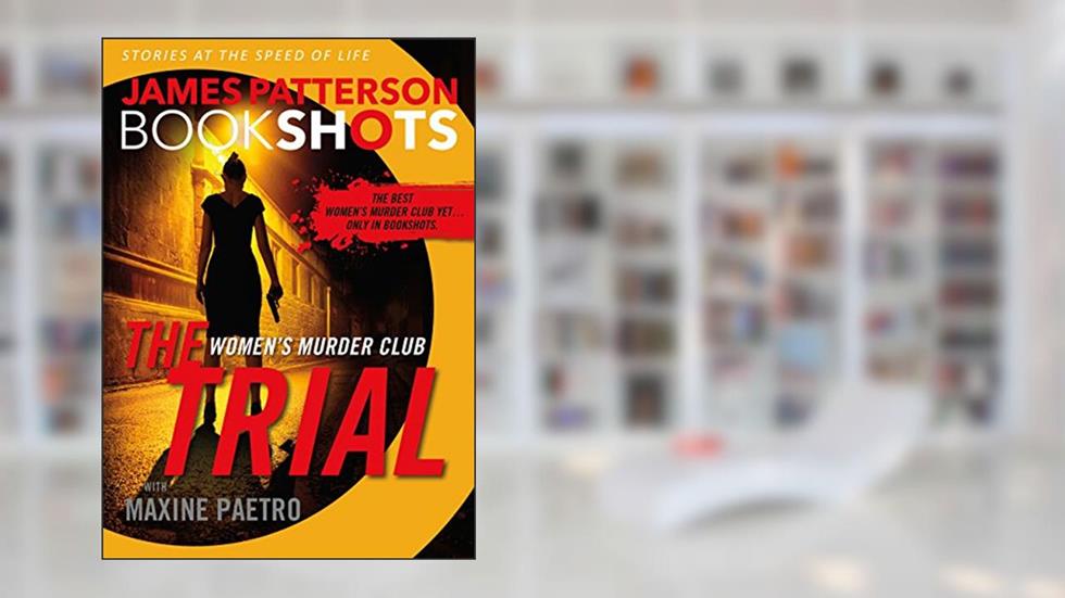 The Trial: A BookShot: A Women's Murder Club Story, written by James Patterson; Maxine Paetro