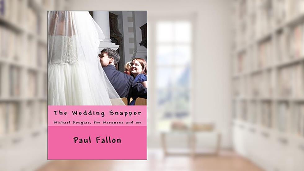 The Wedding Snapper: Michael Douglas, the Marquesa and me., written by Paul Fallon