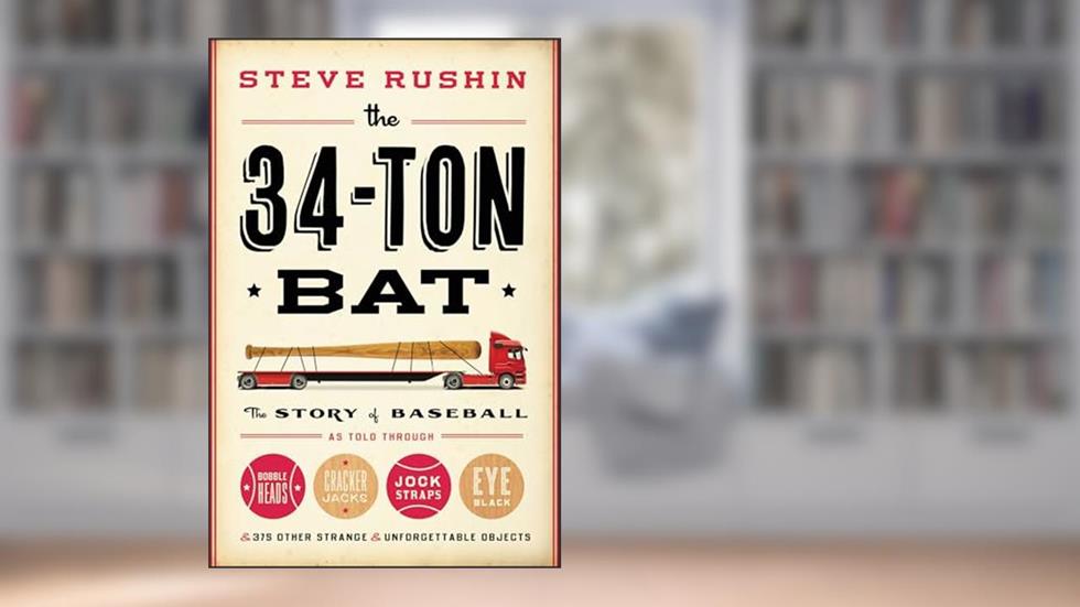 The 34-Ton Bat: The Story of Baseball as Told Through Bobbleheads, Cracker Jacks, Jockstraps, Eye Black, and 375 Other Strange and Unforgettable Objects, written by Steve Rushin