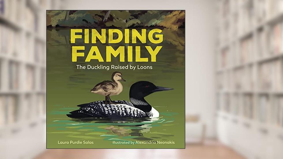 Finding Family: The Duckling Raised by Loons, written by Laura Purdie Salas