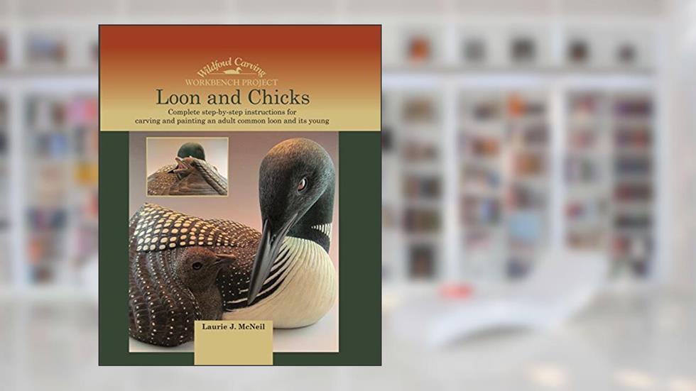 Loon and Chicks: Complete Step-By-Step Instructions for Carving and Painting an Adult Common Loon and Its Young, written by Laurie J. McNeil