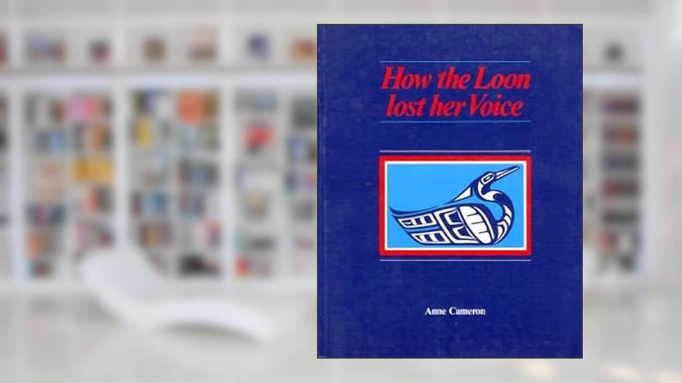 How the Loon Lost her Voice, written by Anne Cameron