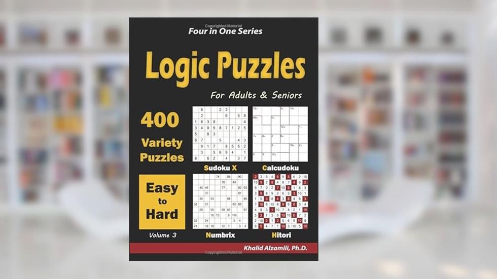 Logic Puzzles for Adults & Seniors: 400 Easy to Hard Variety Puzzles (Sudoku X, Calcudoku, Numbrix & Hitori) (Four in One Series), written by Dr. Khalid Alzamili