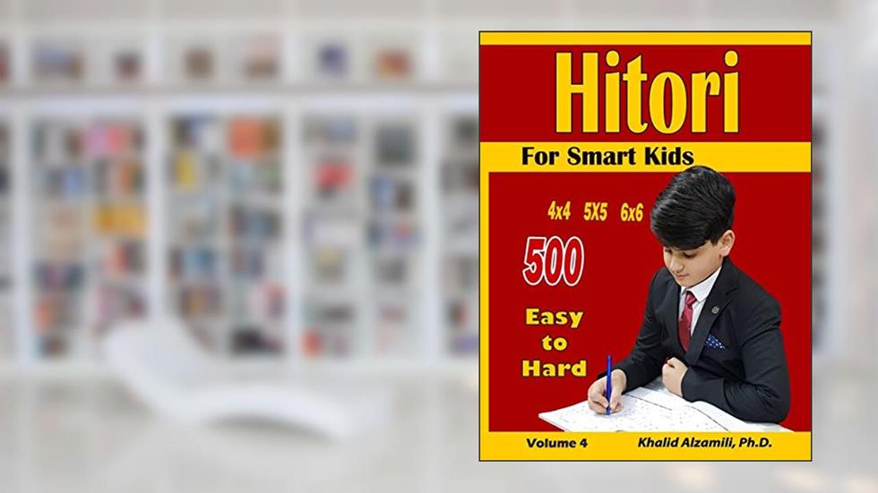 Hitori For Smart Kids: 4x4 - 5x5 - 6x6 Puzzles :: 500 Easy to Hard (Logic Puzzles for Kids), written by Dr. Khalid Alzamili