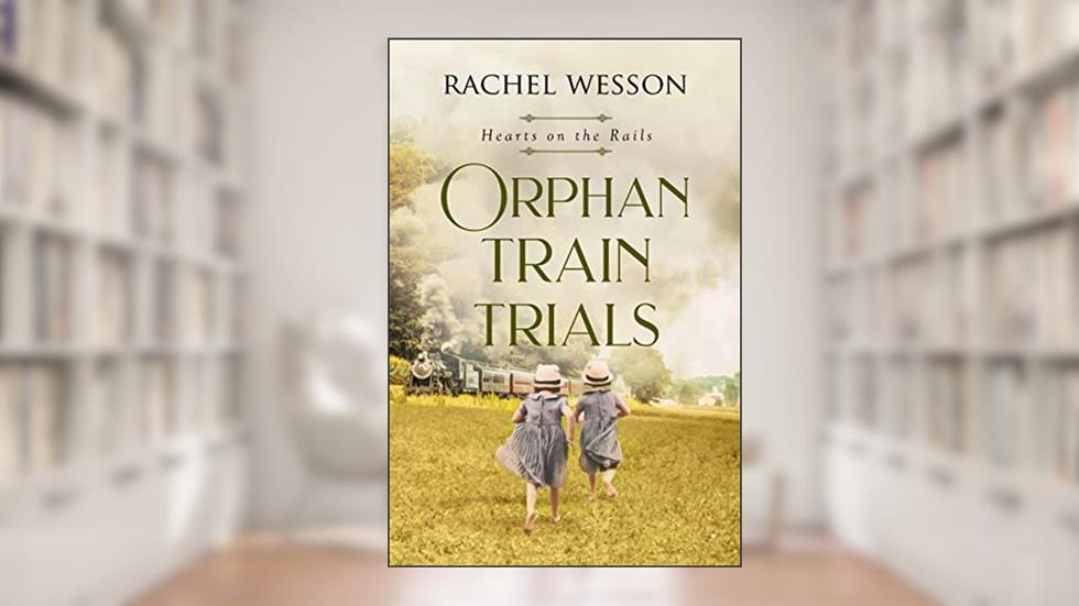Orphan Train Trials: The Orphan Train Series (Hearts On The Rails Book 2), written by Rachel Wesson