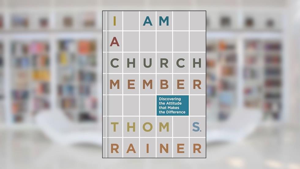 I Am a Church Member: Discovering the Attitude that Makes the Difference, written by Thom S. Rainer