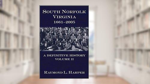 Cover from South Norfolk, Virginia, 1661-2005: A Definitive History, Volume II, written by Raymond L. Harper