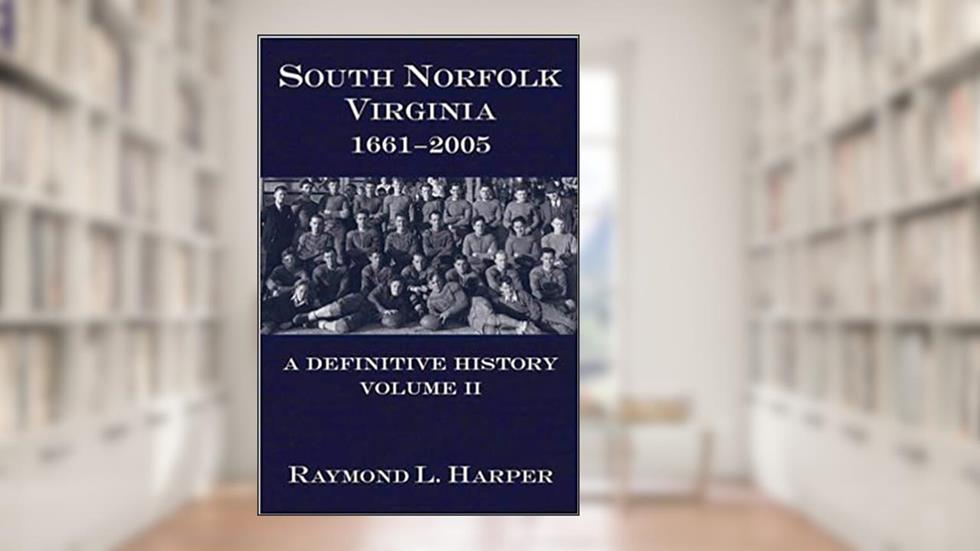 South Norfolk, Virginia, 1661-2005: A Definitive History, Volume II, written by Raymond L. Harper