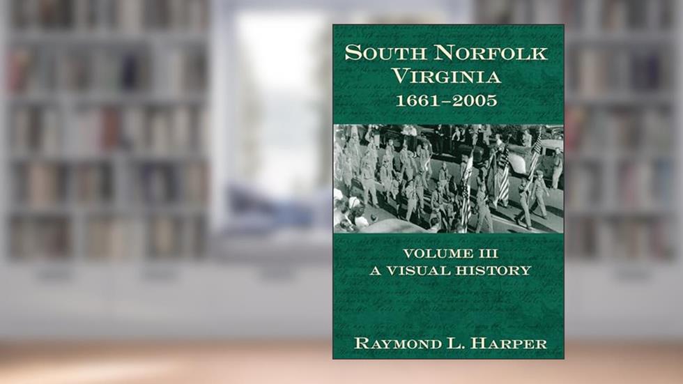 South Norfolk, Virginia, 1661-2005:: Volume III Visual History (Vintage Images), written by Raymond L. Harper