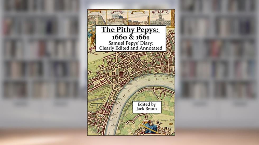 The Pithy Pepys: 1660 & 1661: Samuel Pepys' Diary: Clearly Edited and Annotated, written by Samuel Pepys