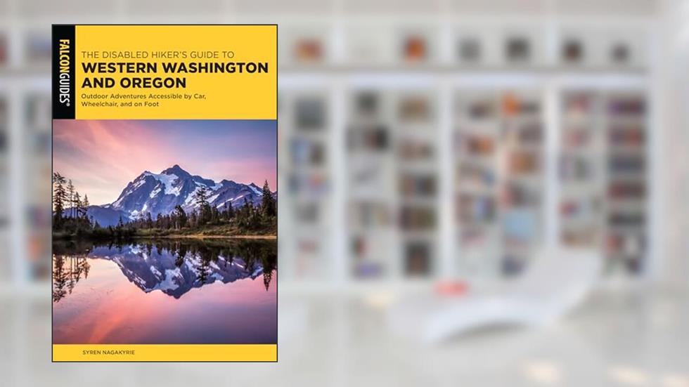 The Disabled Hiker's Guide to Western Washington and Oregon: Outdoor Adventures Accessible by Car, Wheelchair, and on Foot (Falcon Guides), written by Syren Nagakyrie
