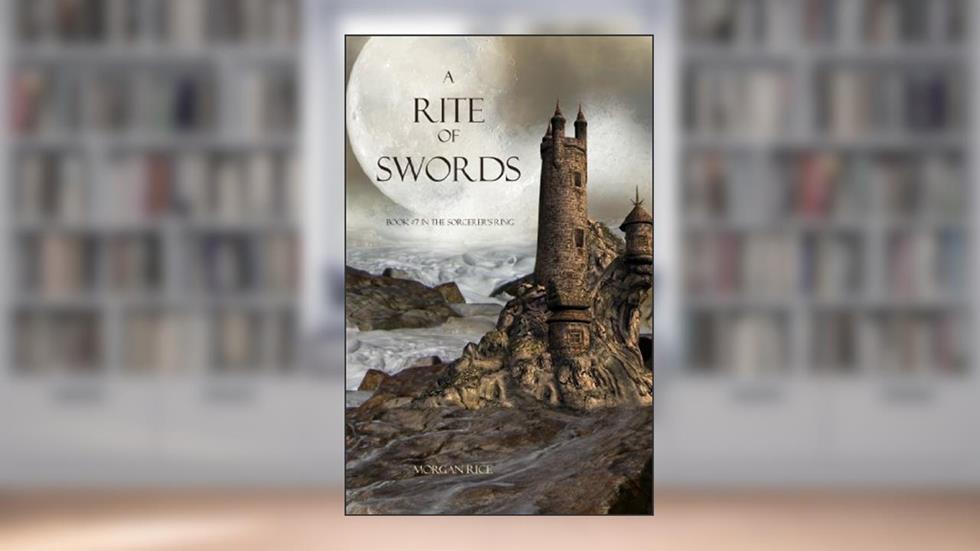 A Rite of Swords (Book #7 in the Sorcerer's Ring), written by Morgan Rice
