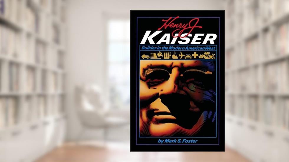 Henry J. Kaiser: Builder in the Modern American West (American Studies Series), written by Mark S. Foster