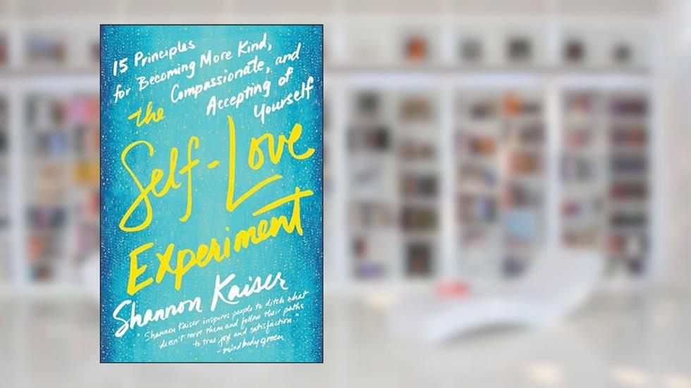 The Self-Love Experiment: Fifteen Principles for Becoming More Kind, Compassionate, and Accepting of Yourself, written by Shannon Kaiser