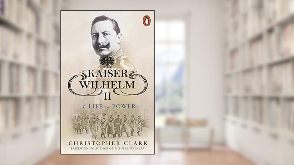 Kaiser Wilhelm II: A Life in Power, written by Christopher Clark