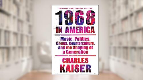 Cover from Nineteen Sixty-Eight in America: Music, Politics, Chaos, Counterculture, and the Shaping of a Generation, written by Charles Kaiser