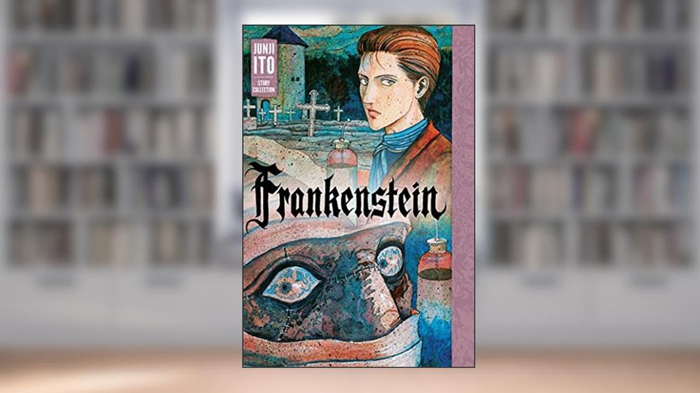 Frankenstein: Junji Ito Story Collection, written by Junji Ito