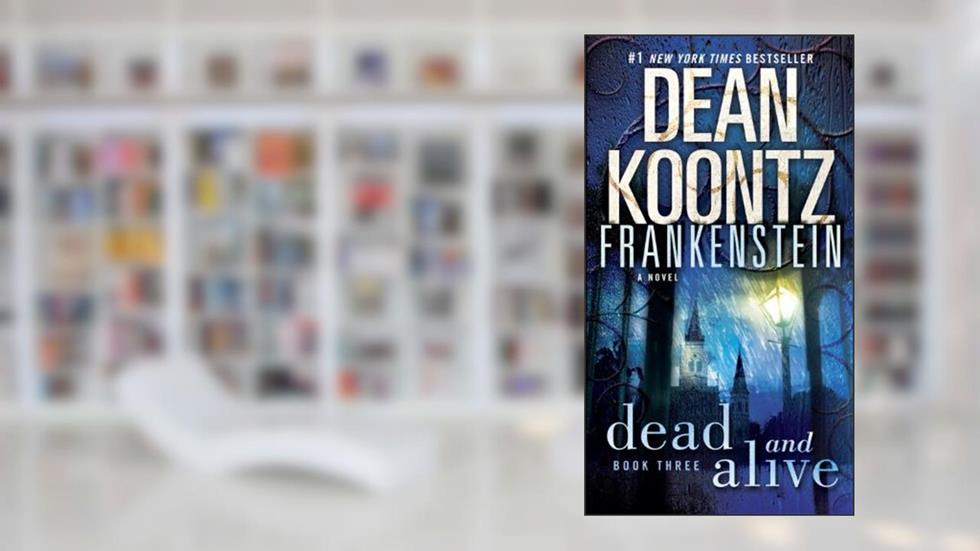 Frankenstein: Dead and Alive: A Novel, written by Dean Koontz