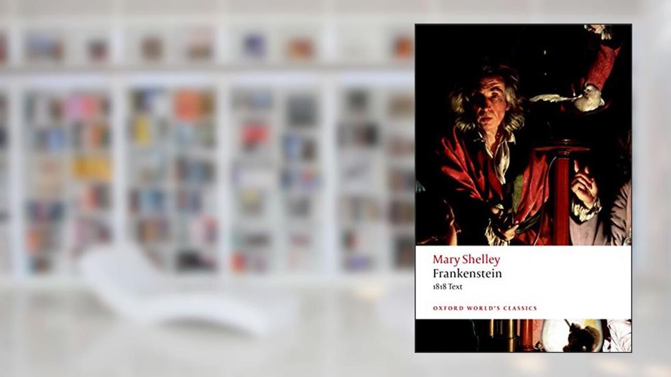 Frankenstein: or `The Modern Prometheus': The 1818 Text (Oxford World's Classics), written by Mary Wollstonecraft Shelley