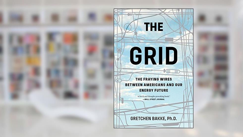 The Grid: The Fraying Wires Between Americans and Our Energy Future, written by Gretchen Bakke
