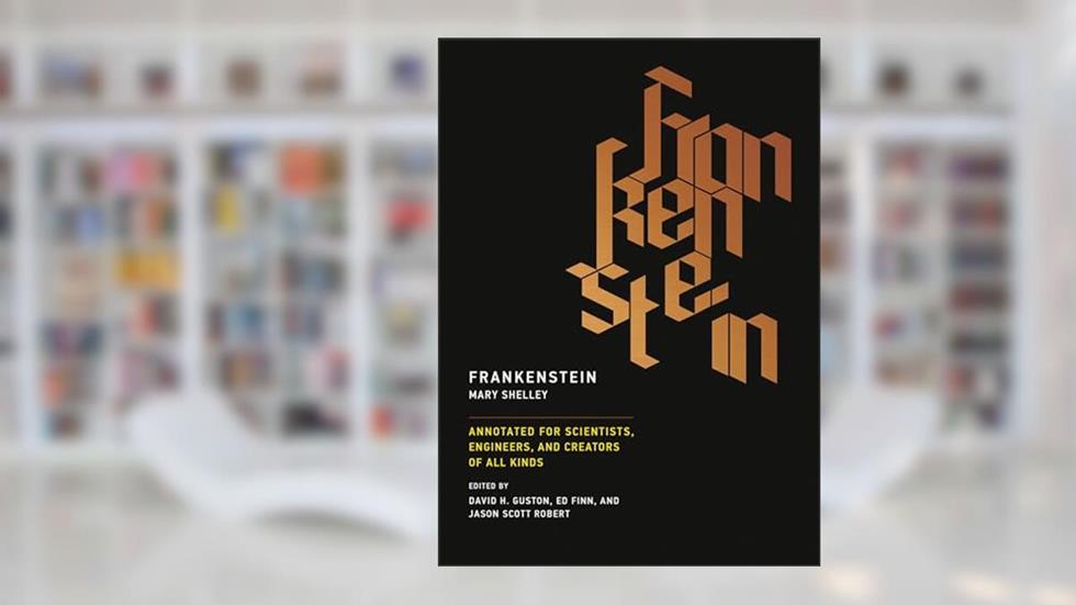 Frankenstein: Annotated for Scientists, Engineers, and Creators of All Kinds (Mit Press), written by Mary Shelley