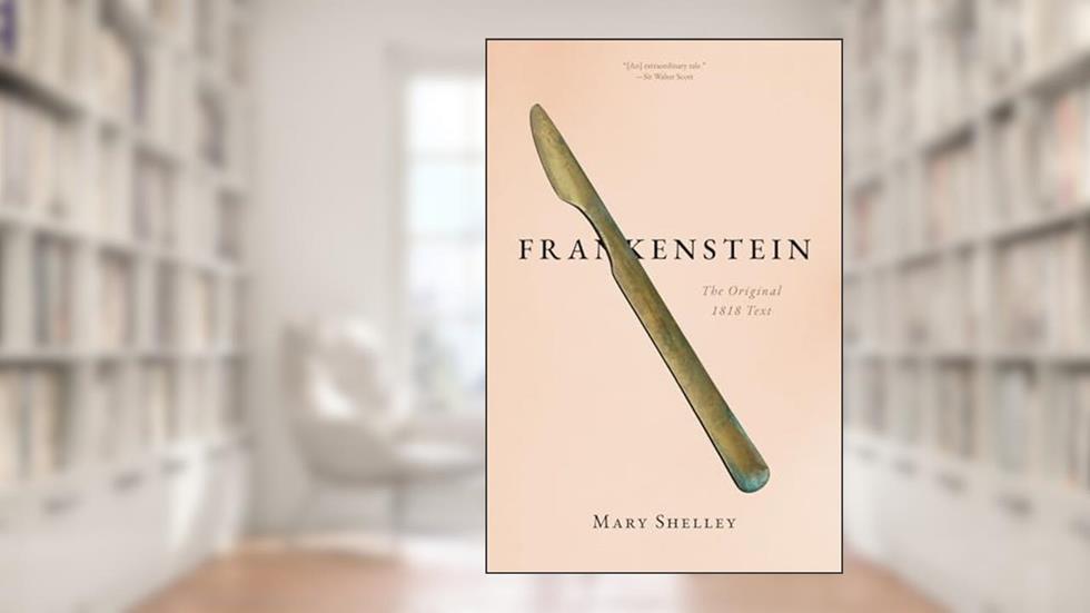 Frankenstein: The Original 1818 Text, written by Mary Shelley