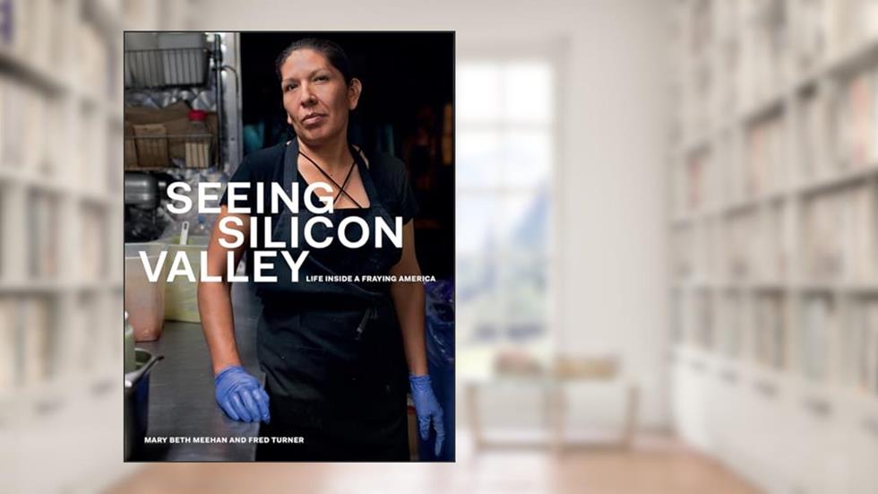 Seeing Silicon Valley: Life inside a Fraying America, written by Mary Beth Meehan; Fred Turner