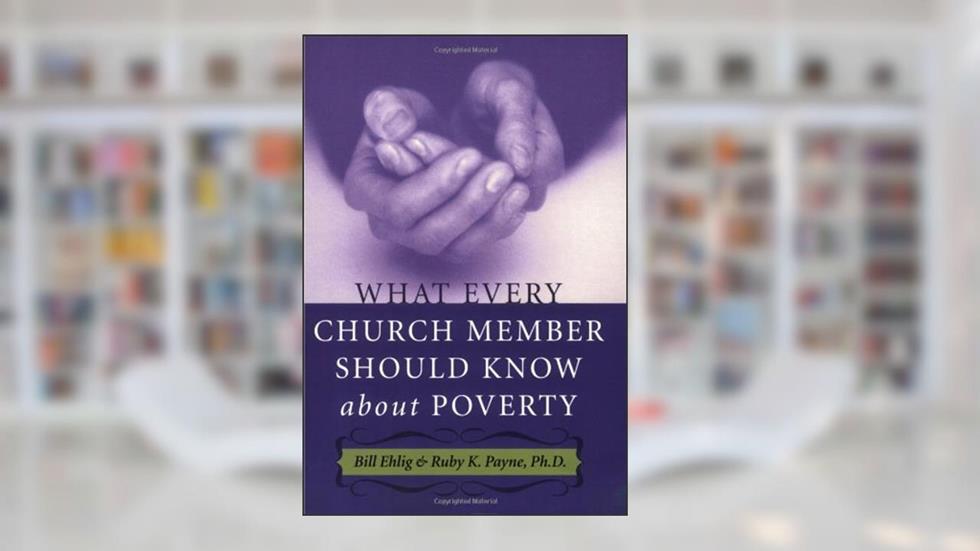 What Every Church Member Should Know about Poverty, written by Bill Ehlig; Ruby K. Payne