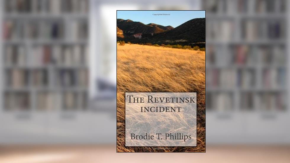 The Revetinsk incident, written by Brodie T. Phillips