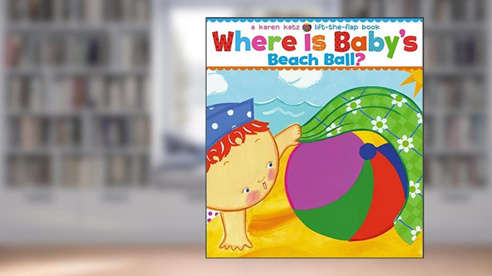 Where Is Baby's Beach Ball?: A Lift-the-Flap Book (Karen Katz Lift-the-Flap Books), written by Karen Katz