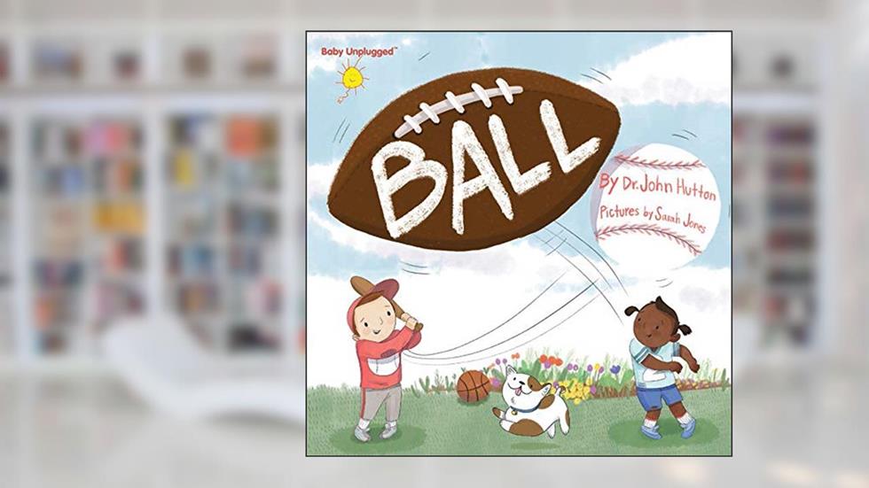 Ball (Baby Unplugged), written by Dr. John Hutton MD