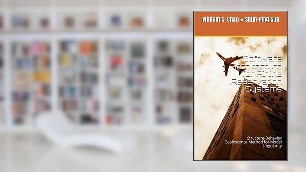 Software Architecture for Airline Reservation Systems: Structure-Behavior Coalescence Method for Model Singularity, written by William S. Chao; Shuh-Ping Sun
