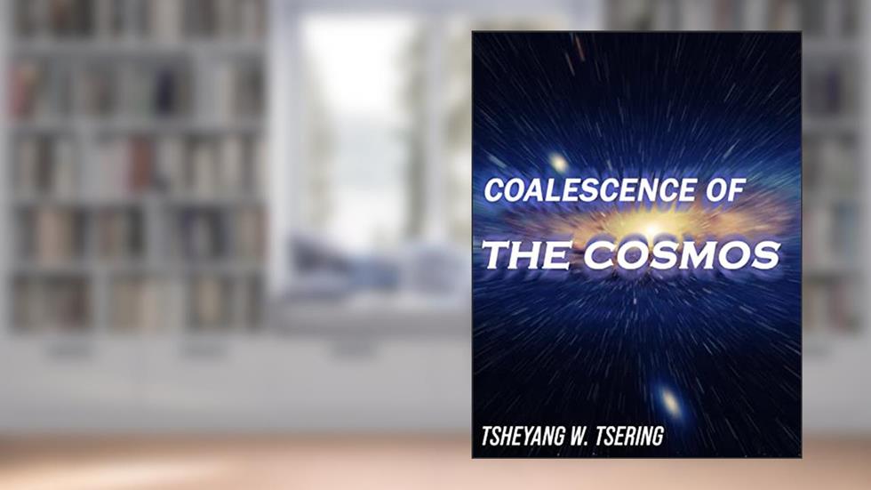 Coalescence of the cosmos: The Conception, Coagulation and Conceivement of the universe, written by Tsheyang Wangchuk Tsering
