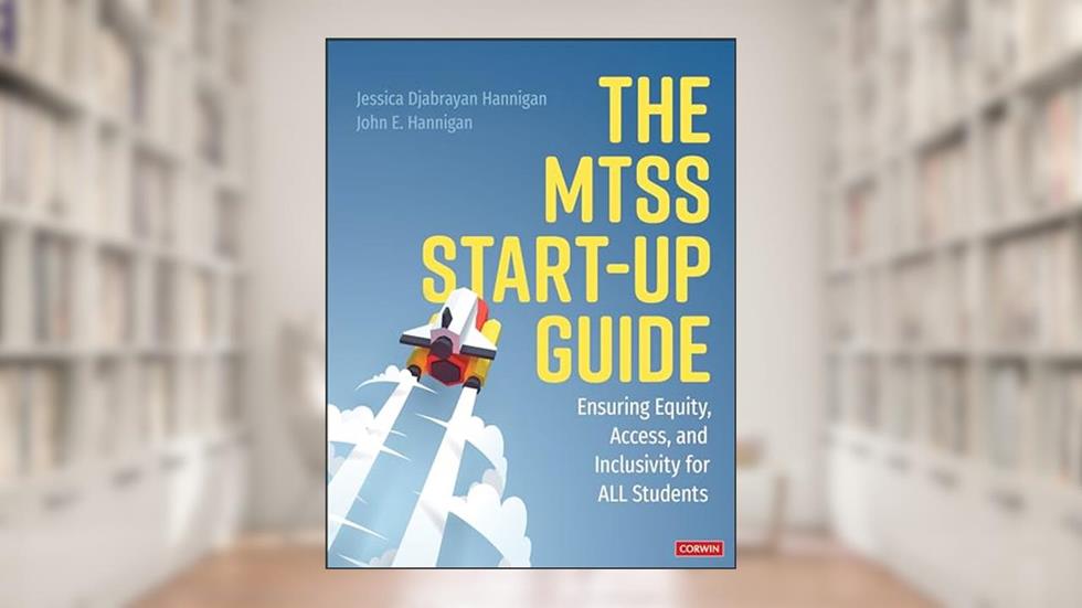 The MTSS Start-Up Guide: Ensuring Equity, Access, and Inclusivity for ALL Students, written by Jessica Djabrayan Hannigan; John E. Hannigan