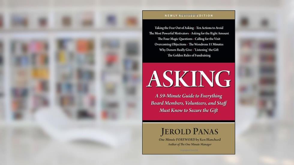 Asking: A 59-Minute Guide to Everything Board Members, Volunteers, and Staff Must Know to Secure the Gift, written by Jerold Panas