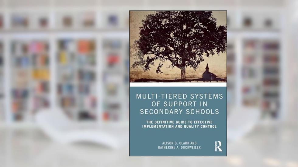 Multi-Tiered Systems of Support in Secondary Schools: The Definitive Guide to Effective Implementation and Quality Control, written by Alison G. Clark