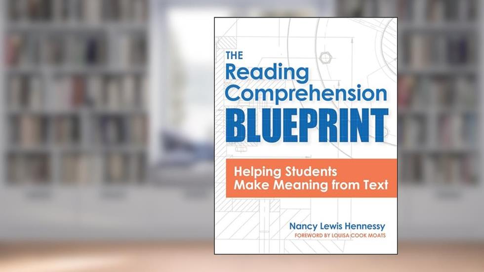 The Reading Comprehension Blueprint: Helping Students Make Meaning from Text, written by Nancy Lewis Hennessy M.Ed.