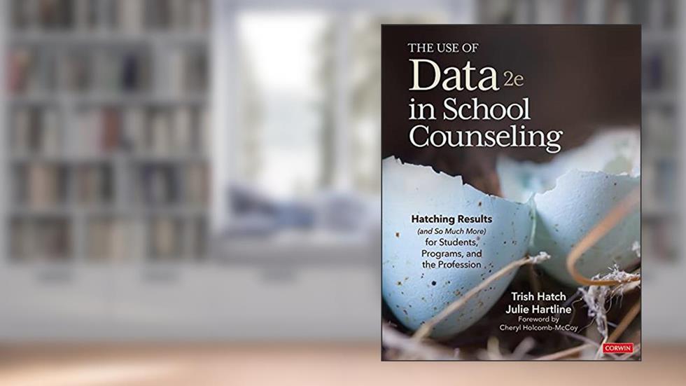 The Use of Data in School Counseling: Hatching Results (and So Much More) for Students, Programs, and the Profession, written by Trish Hatch; Julie Hartline
