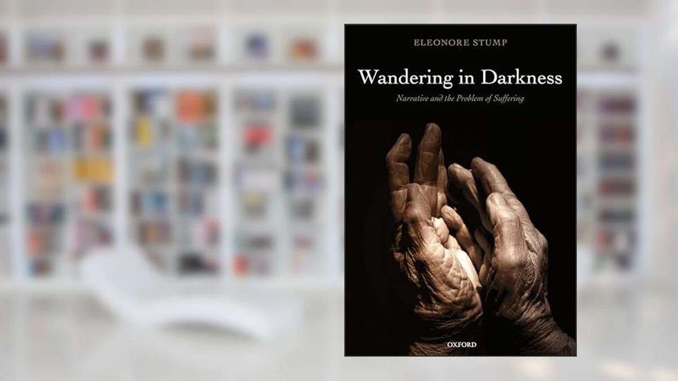 Wandering in Darkness: Narrative and the Problem of Suffering, written by Eleonore Stump