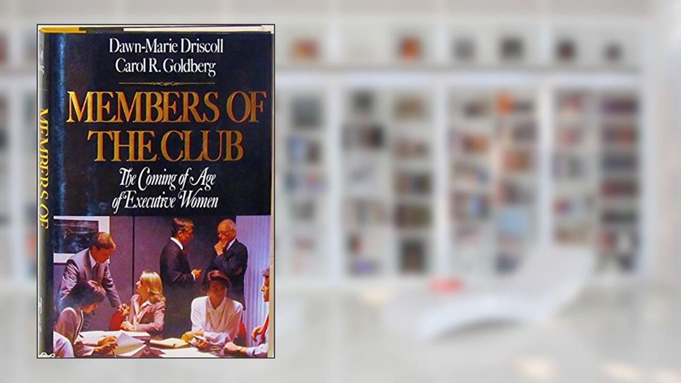 Members Of The Club: The Coming Of Age Of Executive Women, written by Dawn-Marie Driscoll