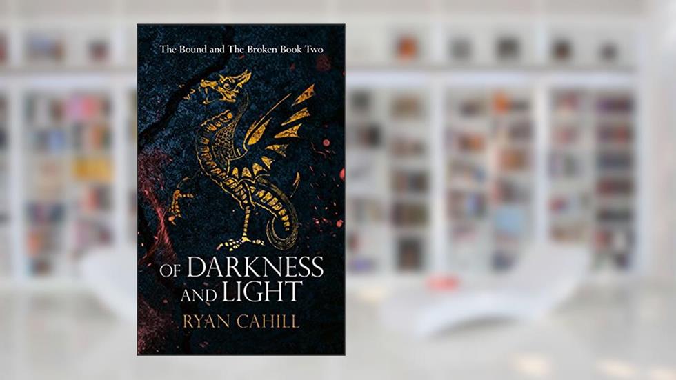 Of Darkness and Light (The Bound and The Broken Book 2), written by Ryan Cahill