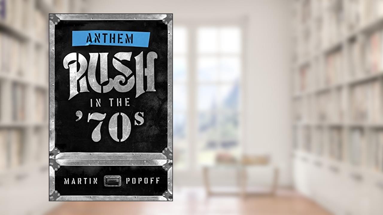 Anthem: Rush in the '70s (1) (Rush Across the Decades), written by Martin Popoff