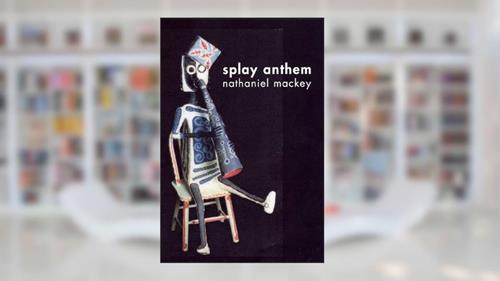 Cover from Splay Anthem, written by Nathaniel Mackey