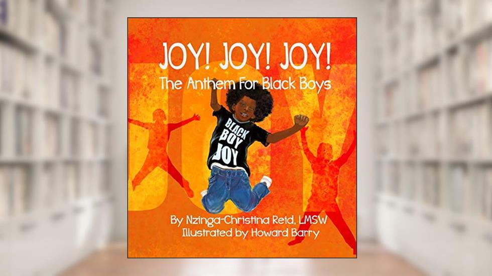 Joy! Joy! Joy! The Anthem for Black Boys, written by Nzinga-Christina Reid
