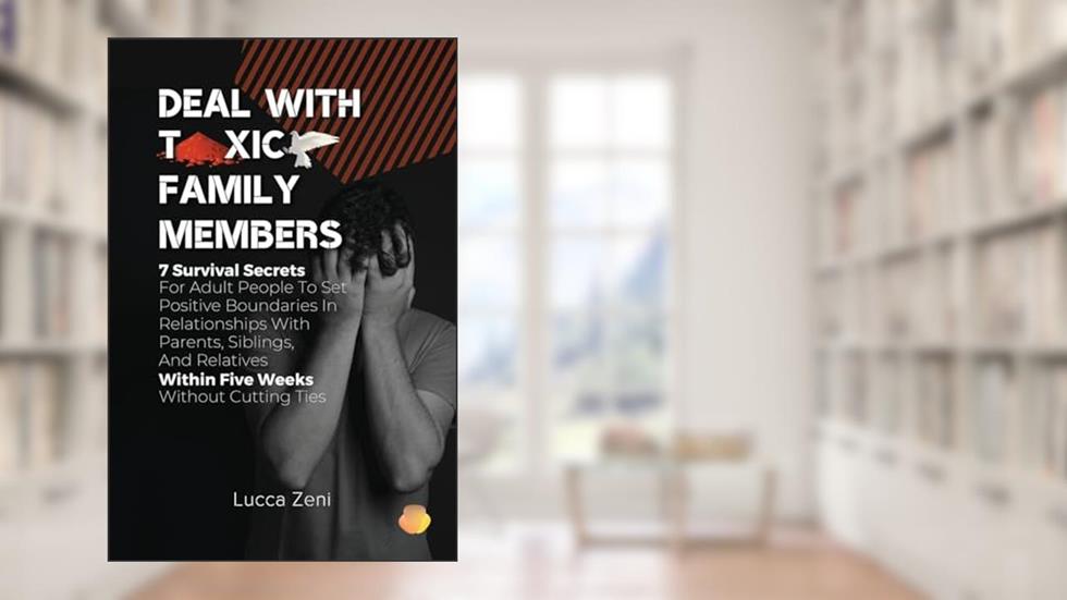 Deal With Toxic Family Members, written by Lucca Zeni