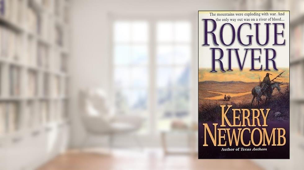 Rogue River (The Texas Anthem Series), written by Kerry Newcomb