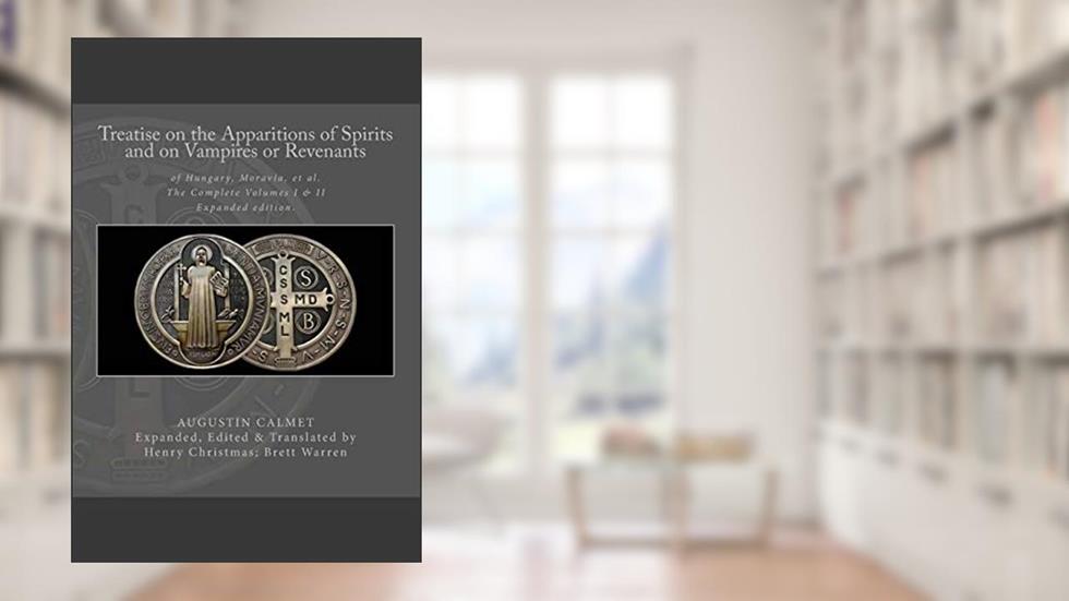 Treatise on the Apparitions of Spirits and on Vampires or Revenants of Hungary, Moravia, et al.: The Complete Volumes 1 and 2: Expanded edition., written by Dom Augustin Calmet