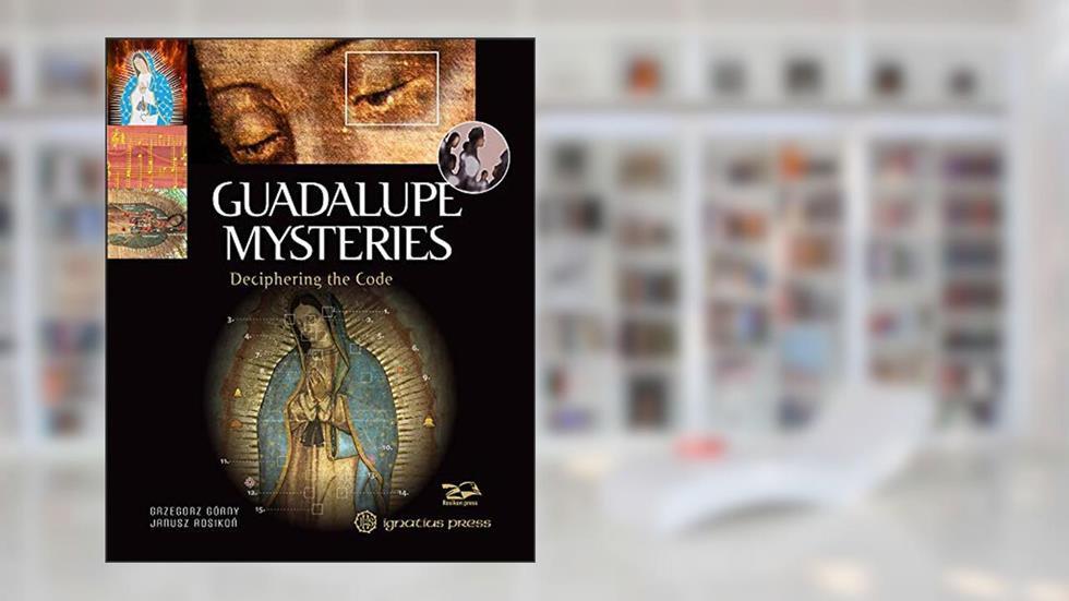 Guadalupe Mysteries: Deciphering the Code, written by Grzegorz Gorny; Janusz Rosikon