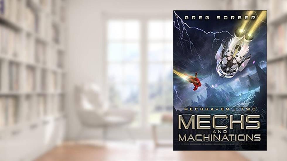 Mechs and Machinations (Mechhaven Book 2), written by Greg Sorber