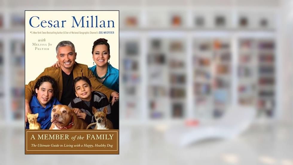 A Member of the Family: The Ultimate Guide to Living with a Happy, Healthy Dog, written by Cesar Millan